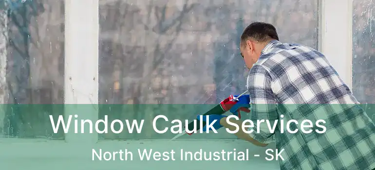  Window Caulk Services North West Industrial - SK