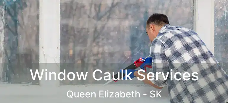  Window Caulk Services Queen Elizabeth - SK