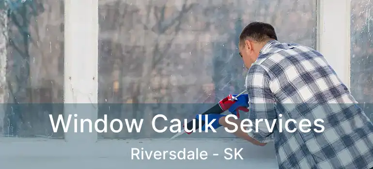  Window Caulk Services Riversdale - SK