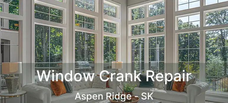  Window Crank Repair Aspen Ridge - SK