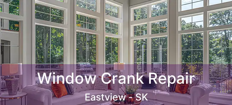  Window Crank Repair Eastview - SK