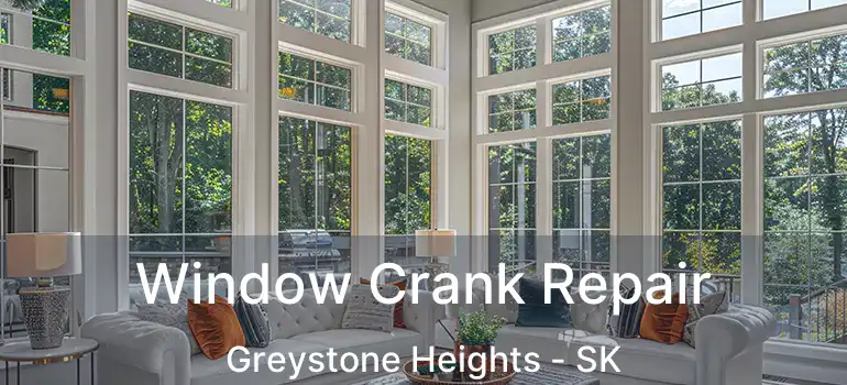  Window Crank Repair Greystone Heights - SK