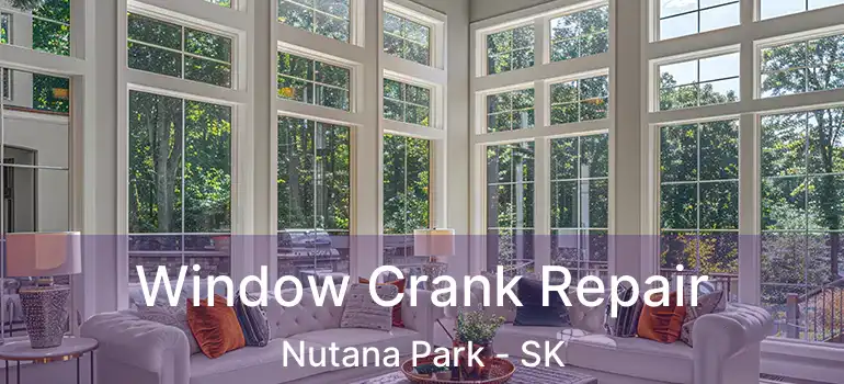  Window Crank Repair Nutana Park - SK