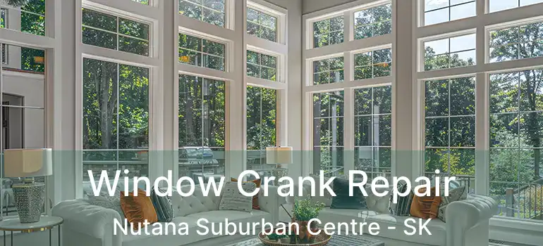  Window Crank Repair Nutana Suburban Centre - SK