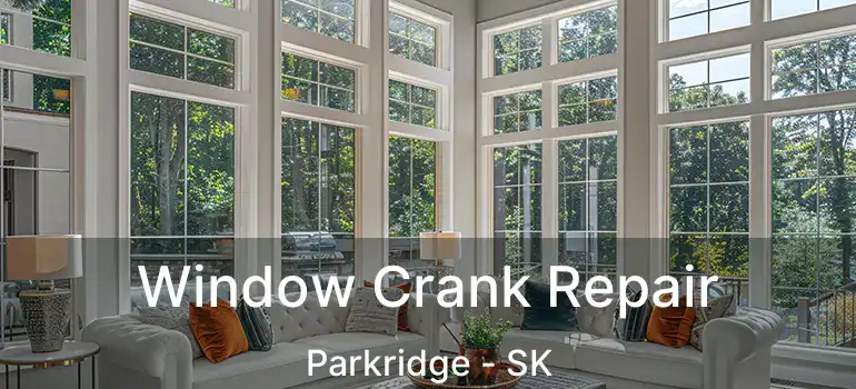  Window Crank Repair Parkridge - SK