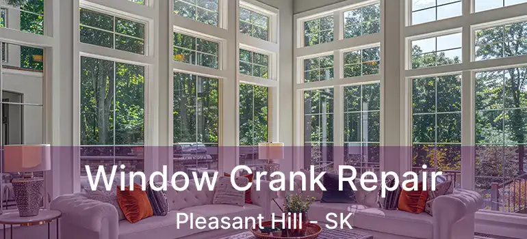  Window Crank Repair Pleasant Hill - SK