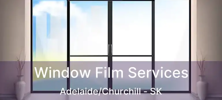  Window Film Services Adelaide/Churchill - SK