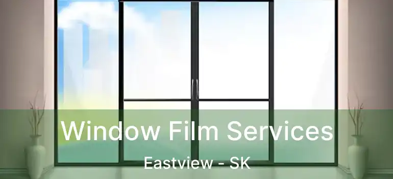  Window Film Services Eastview - SK