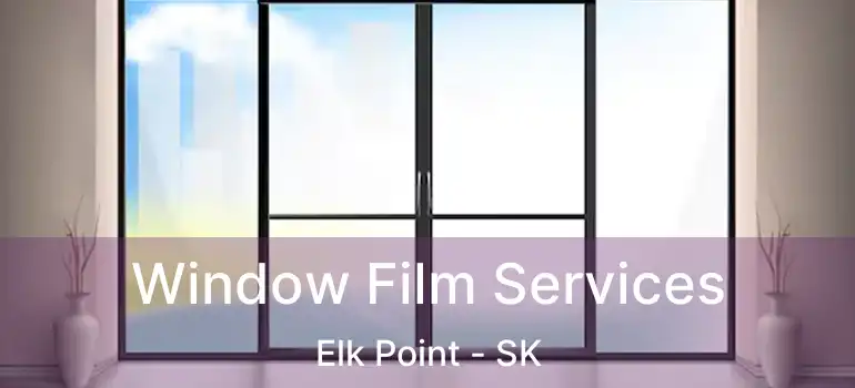  Window Film Services Elk Point - SK