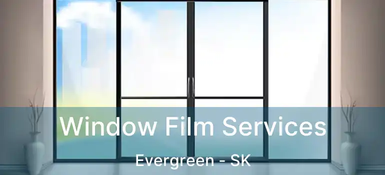  Window Film Services Evergreen - SK