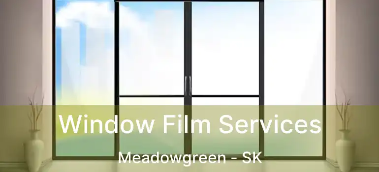  Window Film Services Meadowgreen - SK