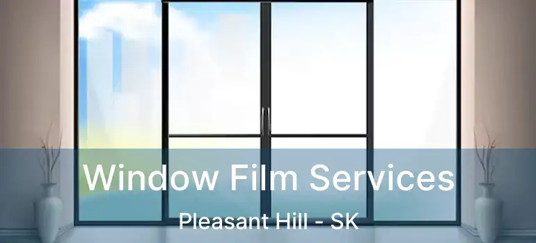  Window Film Services Pleasant Hill - SK