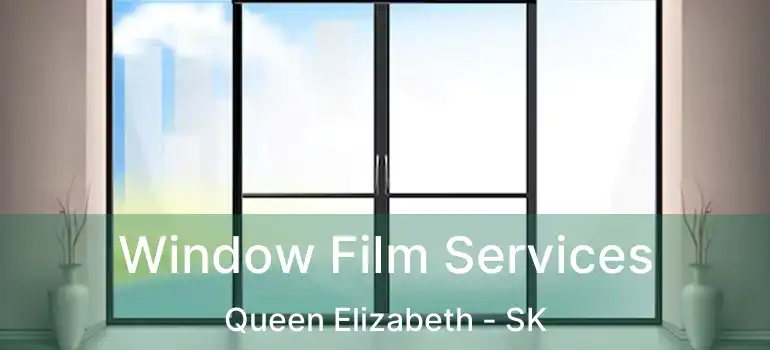  Window Film Services Queen Elizabeth - SK