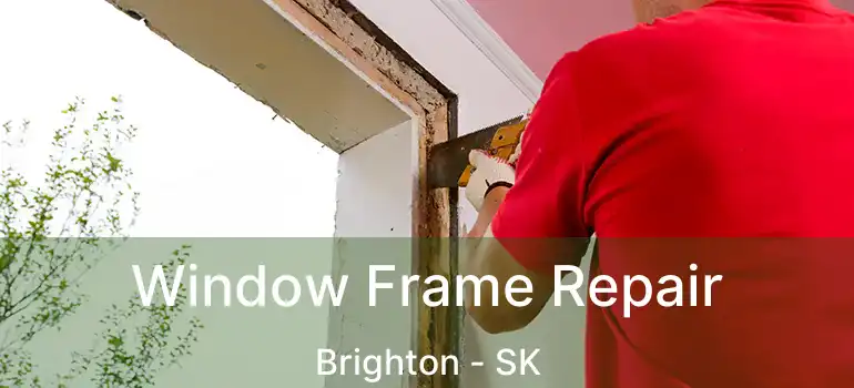  Window Frame Repair Brighton - SK