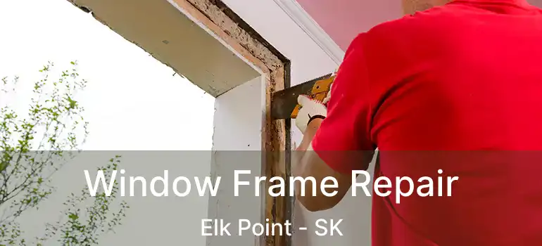  Window Frame Repair Elk Point - SK