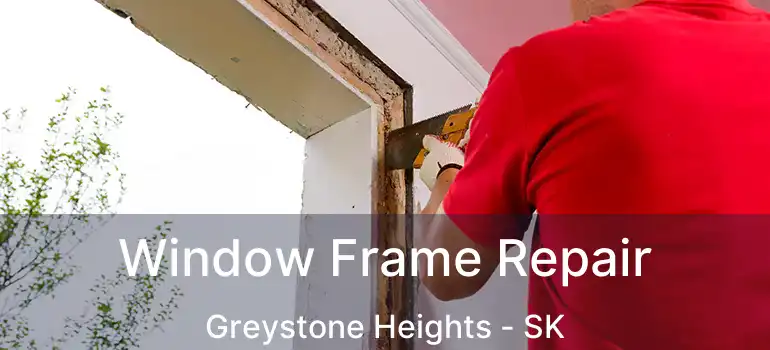  Window Frame Repair Greystone Heights - SK