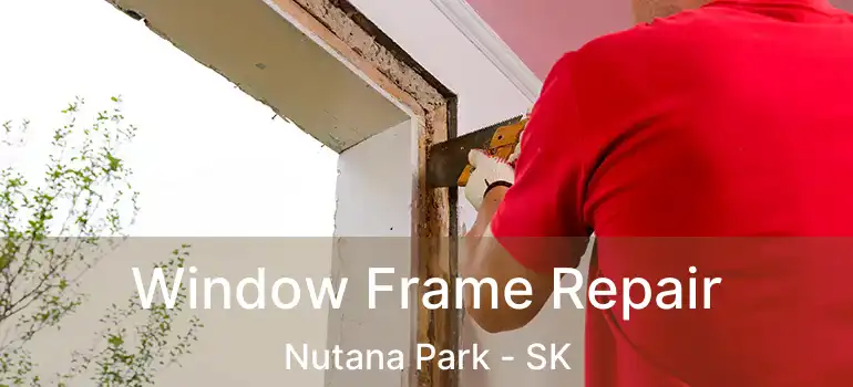  Window Frame Repair Nutana Park - SK