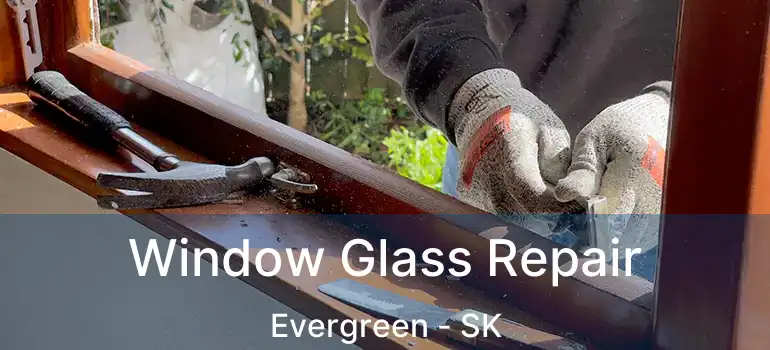  Window Glass Repair Evergreen - SK