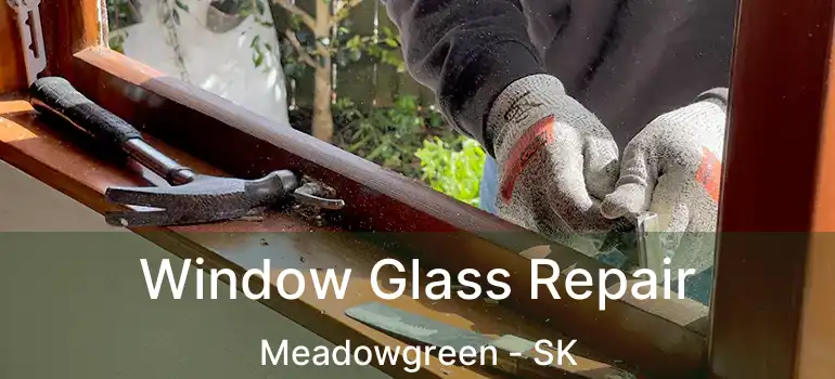  Window Glass Repair Meadowgreen - SK