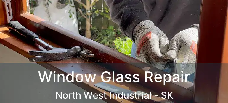  Window Glass Repair North West Industrial - SK