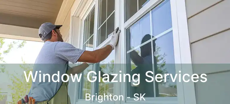  Window Glazing Services Brighton - SK