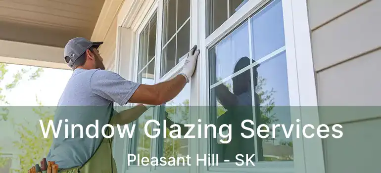  Window Glazing Services Pleasant Hill - SK