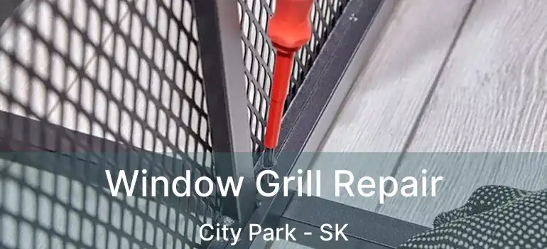  Window Grill Repair City Park - SK