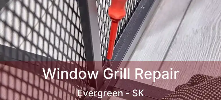  Window Grill Repair Evergreen - SK