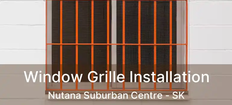  Window Grille Installation Nutana Suburban Centre - SK