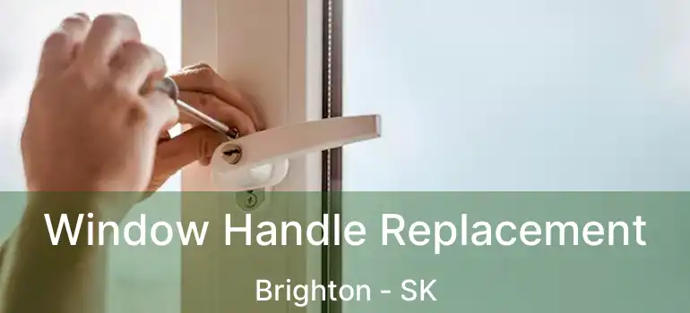  Window Handle Replacement Brighton - SK