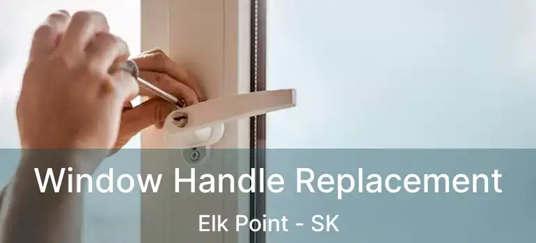  Window Handle Replacement Elk Point - SK