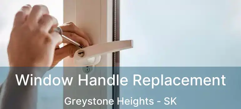  Window Handle Replacement Greystone Heights - SK