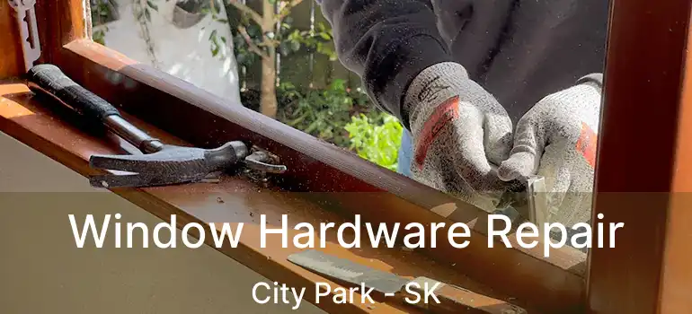  Window Hardware Repair City Park - SK