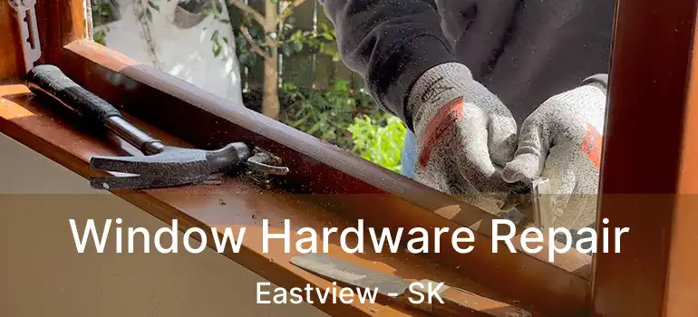  Window Hardware Repair Eastview - SK