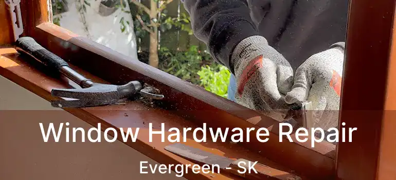  Window Hardware Repair Evergreen - SK