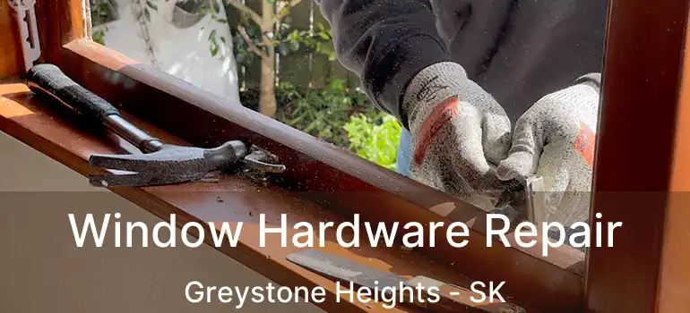  Window Hardware Repair Greystone Heights - SK