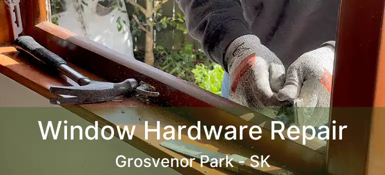  Window Hardware Repair Grosvenor Park - SK