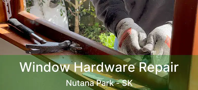  Window Hardware Repair Nutana Park - SK