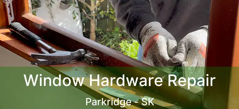  Window Hardware Repair Parkridge - SK