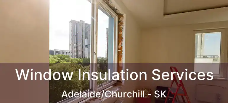  Window Insulation Services Adelaide/Churchill - SK