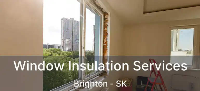  Window Insulation Services Brighton - SK