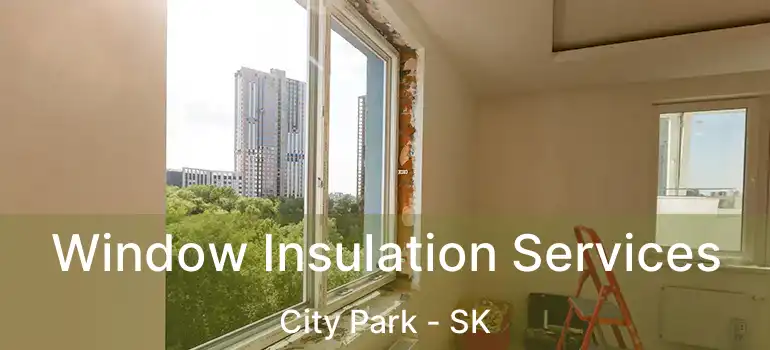  Window Insulation Services City Park - SK