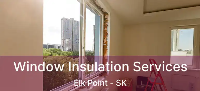  Window Insulation Services Elk Point - SK