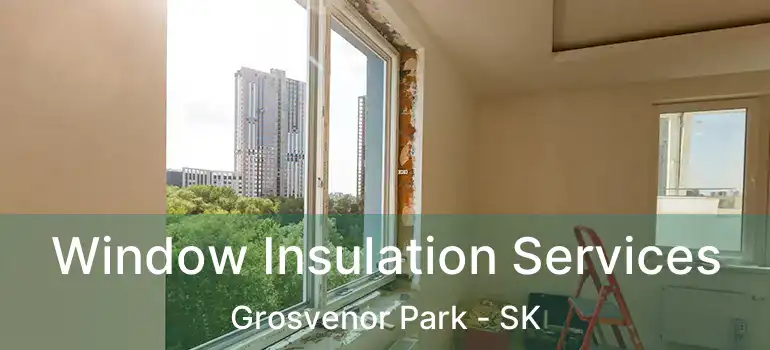  Window Insulation Services Grosvenor Park - SK