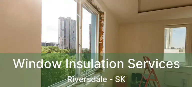  Window Insulation Services Riversdale - SK