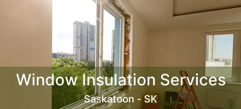  Window Insulation Services Saskatoon - SK