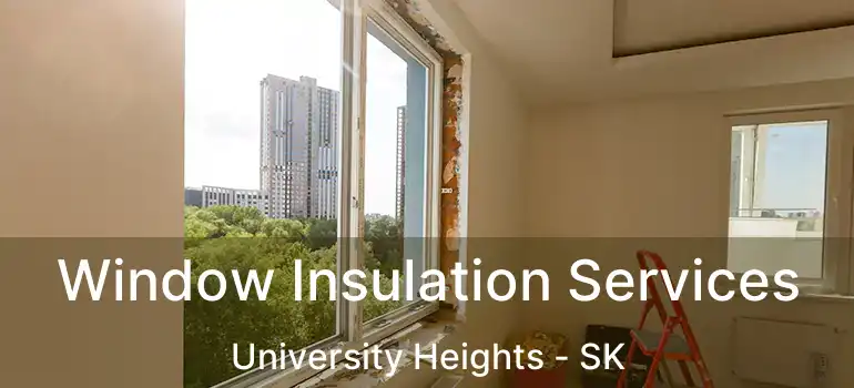  Window Insulation Services University Heights - SK