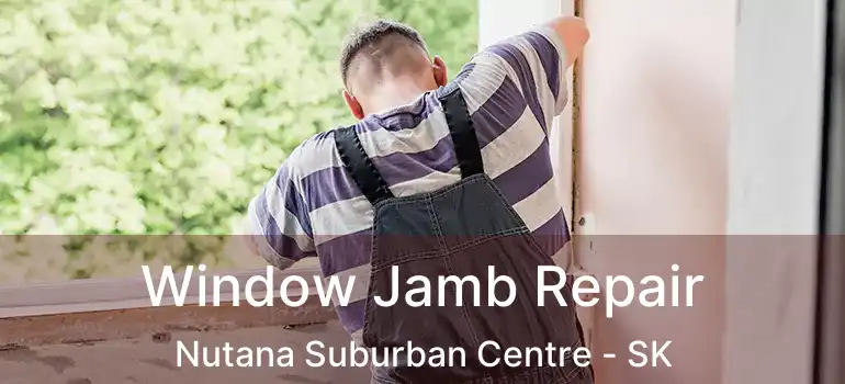  Window Jamb Repair Nutana Suburban Centre - SK