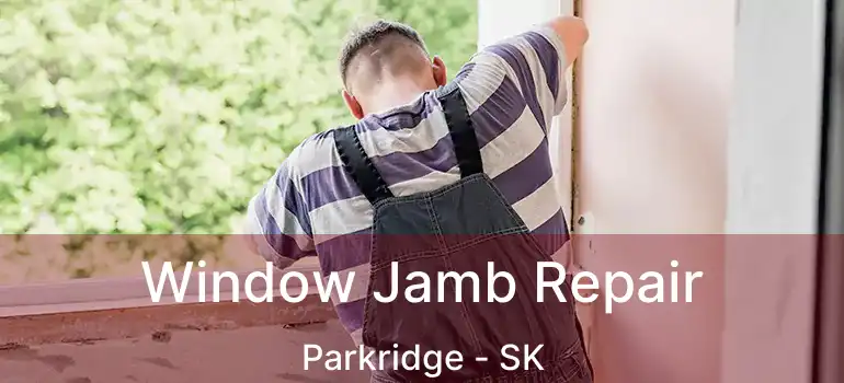  Window Jamb Repair Parkridge - SK