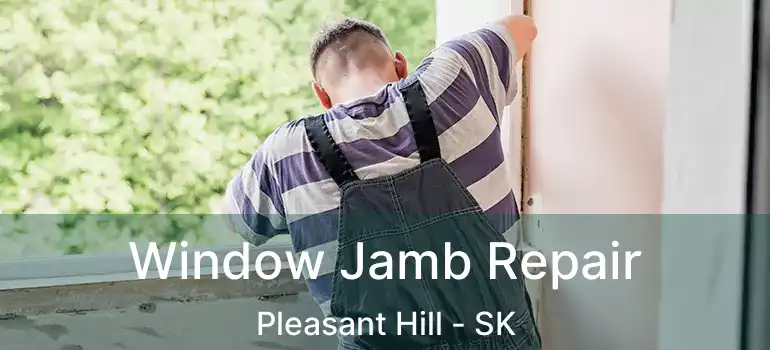  Window Jamb Repair Pleasant Hill - SK